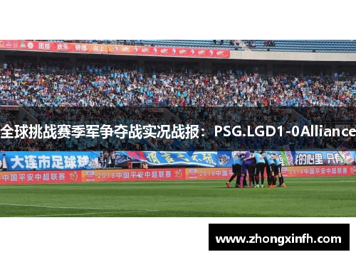全球挑战赛季军争夺战实况战报：PSG.LGD1-0Alliance