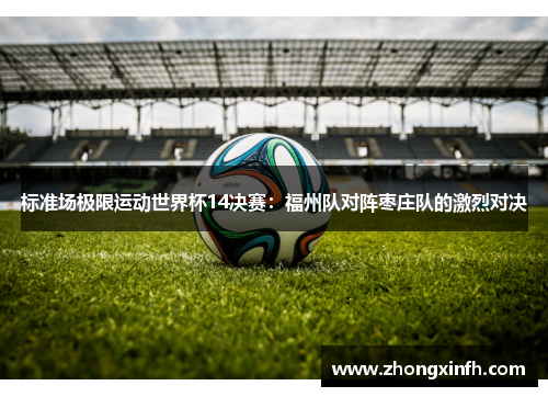 标准场极限运动世界杯14决赛：福州队对阵枣庄队的激烈对决