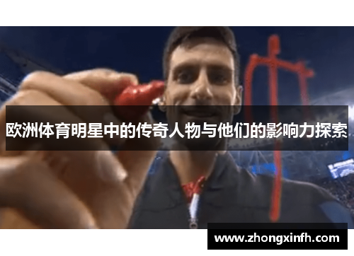 欧洲体育明星中的传奇人物与他们的影响力探索