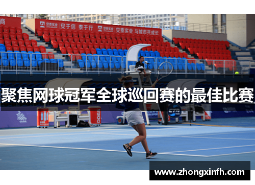 聚焦网球冠军全球巡回赛的最佳比赛